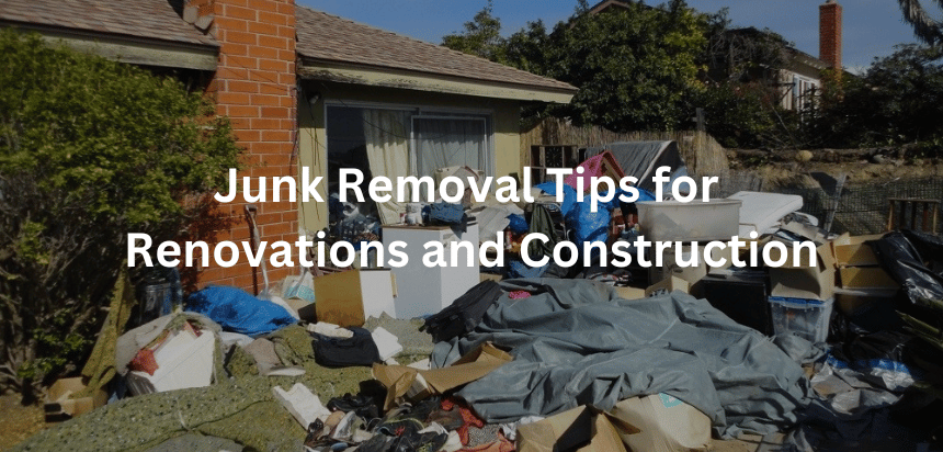 Junk Removal Tips for Renovations and Construction